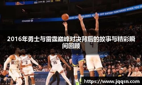 2016年勇士与雷霆巅峰对决背后的故事与精彩瞬间回顾