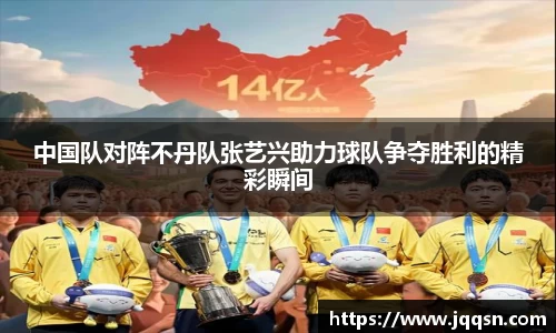 中国队对阵不丹队张艺兴助力球队争夺胜利的精彩瞬间